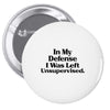 In My Defense I Was Left Unsupervised Pin-back button
