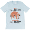 Why Fall In Love If You Can Fall Aslepp T-Shirt
