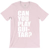 can you play guitar can you fuck T-Shirt