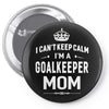 i can't keep calm i'm a goalkeeper mom Pin-back button