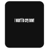 i want to cry now Mousepad