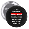 i was going to be a trump voter for halloween but my head wouldn't fit Pin-back button