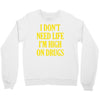 i don't need life i'm high on drugs Crewneck Sweatshirt