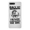Back Off I Have A Crazy Father And I am not Afraid To Use Him iPhone 7 Plus Case