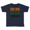 pop pop the man the myth the legend Toddler T-shirt