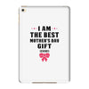 I Am The Best Mother's Day Gift Ever iPad Mini 4