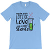 Made With Lots Of Love And a Little Science T-Shirt