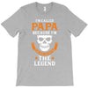 I'm Called Papa Because I'm the Man the Myth the Legend T-Shirt
