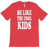be like the cool kids T-Shirt