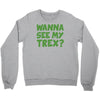 wanna see my t rex Crewneck Sweatshirt