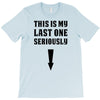 This is My Last One Seriously T-Shirt