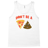don't be a pizza of shit poop Tank Top