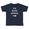 i m with stupid Toddler T-shirt