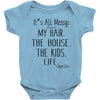 its all messy  my hair the house the kid life Baby Bodysuit