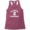 allergic 2 mornings funny slogan Racerback Tank