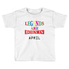legends are born april Toddler T-shirt