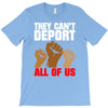 they cant deport all of us T-Shirt