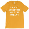 i am my ancestors' wildest dreams T-Shirt