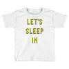 let's sleep in Toddler T-shirt