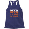 beer is always the answer Racerback Tank