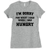 i'm sorry for what i said when i was hungry Ladies Fitted T-Shirt