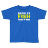born to fish forced to work Toddler T-shirt
