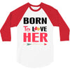 ....Born To Love Her 3/4 Sleeve Shirt