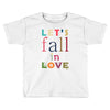 let's fall in love Toddler T-shirt