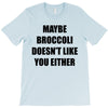 maybe broccoli doesn't like you either T-Shirt