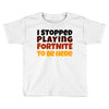 I stopped playing fortnite to be here Toddler T-shirt