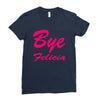 bye felicia Ladies Fitted T-Shirt