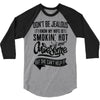 Don't Be Jealous I Know My Wife Is Smokin' Hot but She Can't Help It 3/4 Sleeve Shirt