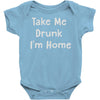 take me drunk i'm home Baby Onesie