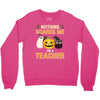 nothing scares me i'm a teacher Crewneck Sweatshirt