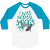 I WAS NORMAL 3 DOGS AGO 3/4 Sleeve Shirt