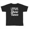 i break out into show tunes Toddler T-shirt