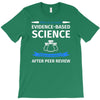 evidence based science! when do we want it. T-Shirt