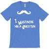 mustache u a question T-Shirt