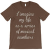 i imagine my life as a series of musical numbers T-Shirt