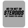 No I'm Not On Steroids, But Thanks For Asking Mousepad