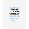 happily married to a man kicking the crap outta stomach cancer Mousepad