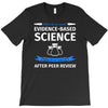evidence based science! when do we want it. T-Shirt