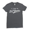 It Took Me 50 Years To Look This Good Ladies Fitted T-Shirt