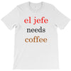 el jefe needs coffee T-Shirt