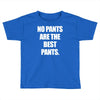 no pants are the best pants Toddler T-shirt