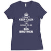 I Cant Keep Calm Because I Am Going To Be A Big Brother Ladies Fitted T-Shirt