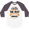 All Men Created Equal But The Best Born In January 3/4 Sleeve Shirt
