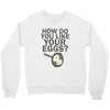 how do you like your eggs Crewneck Sweatshirt