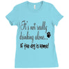IT'S NOT REALLY DRINKING ALONE Ladies Fitted T-Shirt