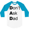 don't ask dad 3/4 Sleeve Shirt
